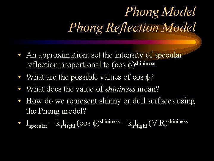 Phong Model Phong Reflection Model • An approximation: set the intensity of specular reflection Phong Model Phong Reflection Model • An approximation: set the intensity of specular reflection