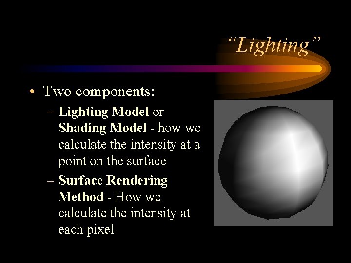 “Lighting” • Two components: – Lighting Model or Shading Model - how we calculate