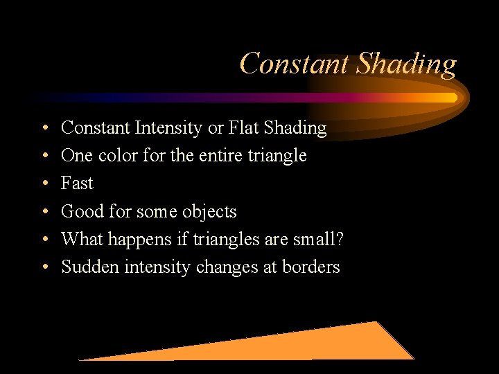 Constant Shading • • • Constant Intensity or Flat Shading One color for the