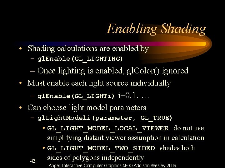 Enabling Shading • Shading calculations are enabled by – gl. Enable(GL_LIGHTING) – Once lighting