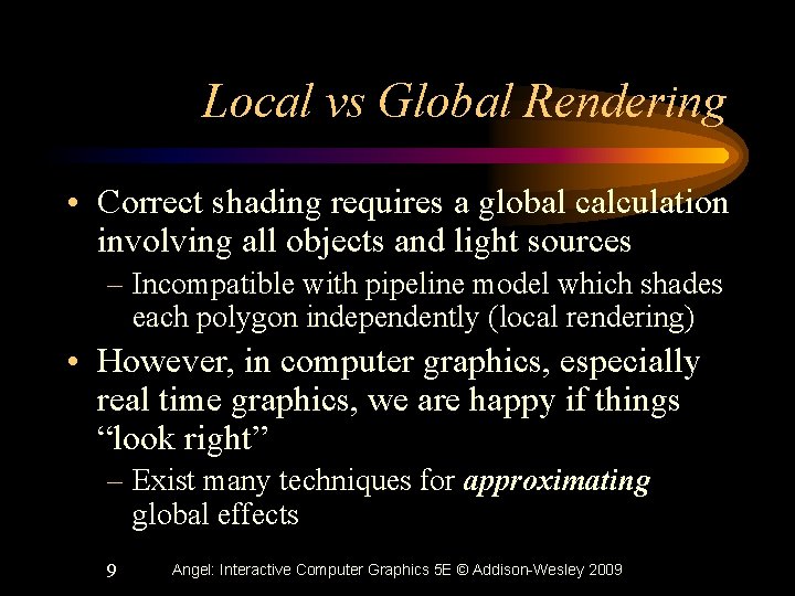 Local vs Global Rendering • Correct shading requires a global calculation involving all objects Local vs Global Rendering • Correct shading requires a global calculation involving all objects