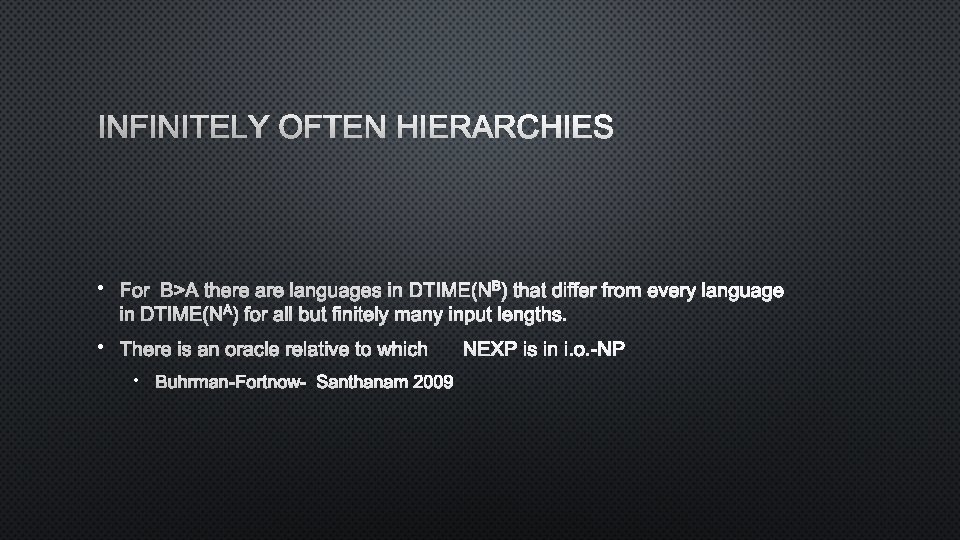 INFINITELY OFTEN HIERARCHIES • FOR B>A THERE ARE LANGUAGES IN DTIME(NB) THAT DIFFER FROM