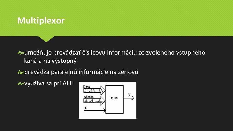 Multiplexor umožňuje prevádzať číslicovú informáciu zo zvoleného vstupného kanála na výstupný prevádza paralelnú informácie Multiplexor umožňuje prevádzať číslicovú informáciu zo zvoleného vstupného kanála na výstupný prevádza paralelnú informácie