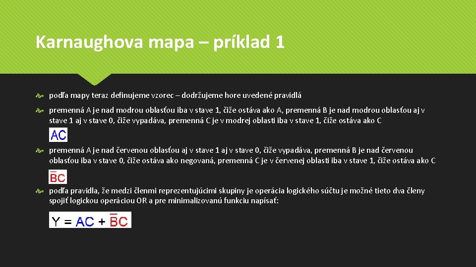 Karnaughova mapa – príklad 1 podľa mapy teraz definujeme vzorec – dodržujeme hore uvedené Karnaughova mapa – príklad 1 podľa mapy teraz definujeme vzorec – dodržujeme hore uvedené