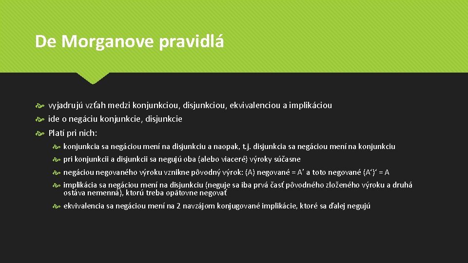 De Morganove pravidlá vyjadrujú vzťah medzi konjunkciou, disjunkciou, ekvivalenciou a implikáciou ide o negáciu De Morganove pravidlá vyjadrujú vzťah medzi konjunkciou, disjunkciou, ekvivalenciou a implikáciou ide o negáciu