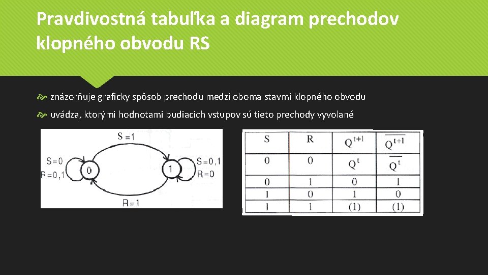 Pravdivostná tabuľka a diagram prechodov klopného obvodu RS znázorňuje graficky spôsob prechodu medzi oboma Pravdivostná tabuľka a diagram prechodov klopného obvodu RS znázorňuje graficky spôsob prechodu medzi oboma