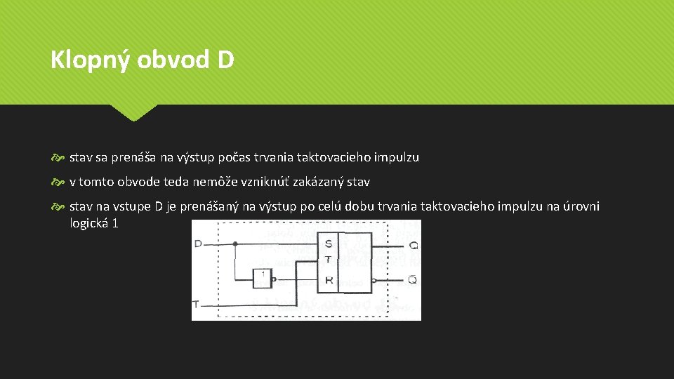 Klopný obvod D stav sa prenáša na výstup počas trvania taktovacieho impulzu v tomto Klopný obvod D stav sa prenáša na výstup počas trvania taktovacieho impulzu v tomto