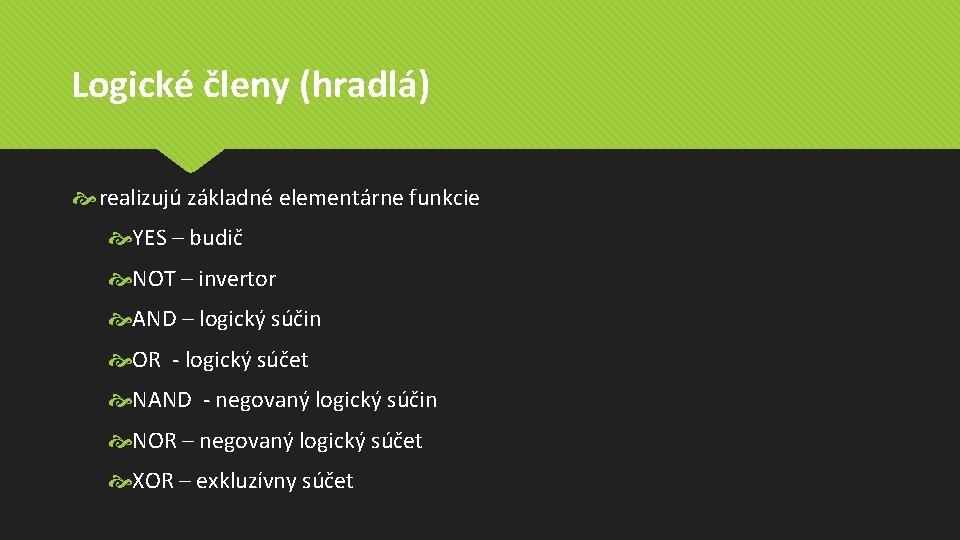 Logické členy (hradlá) realizujú základné elementárne funkcie YES – budič NOT – invertor AND Logické členy (hradlá) realizujú základné elementárne funkcie YES – budič NOT – invertor AND