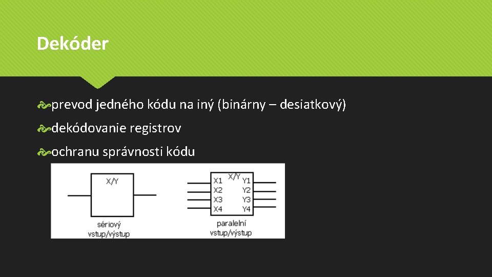 Dekóder prevod jedného kódu na iný (binárny – desiatkový) dekódovanie registrov ochranu správnosti kódu Dekóder prevod jedného kódu na iný (binárny – desiatkový) dekódovanie registrov ochranu správnosti kódu