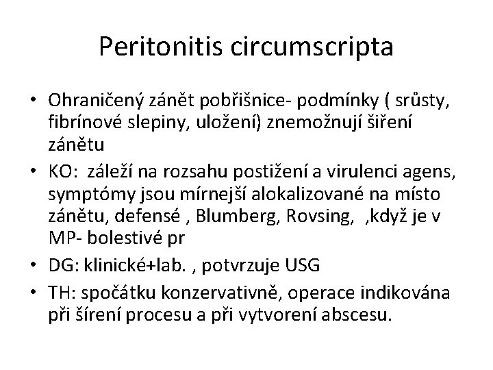 Peritonitis circumscripta • Ohraničený zánět pobřišnice- podmínky ( srůsty, fibrínové slepiny, uložení) znemožnují šiření
