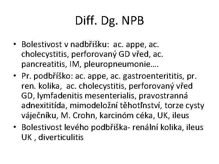 Diff. Dg. NPB • Bolestivost v nadbřišku: ac. appe, ac. cholecystitis, perforovaný GD vřed,