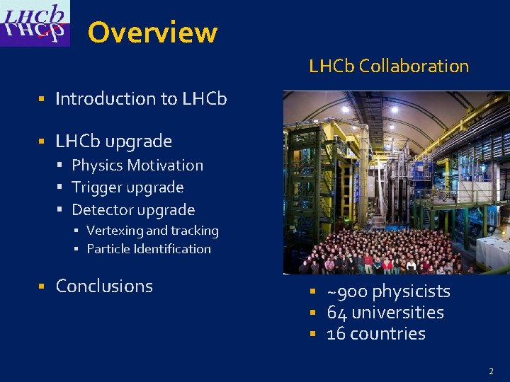Overview LHCb Collaboration § Introduction to LHCb § LHCb upgrade § Physics Motivation §