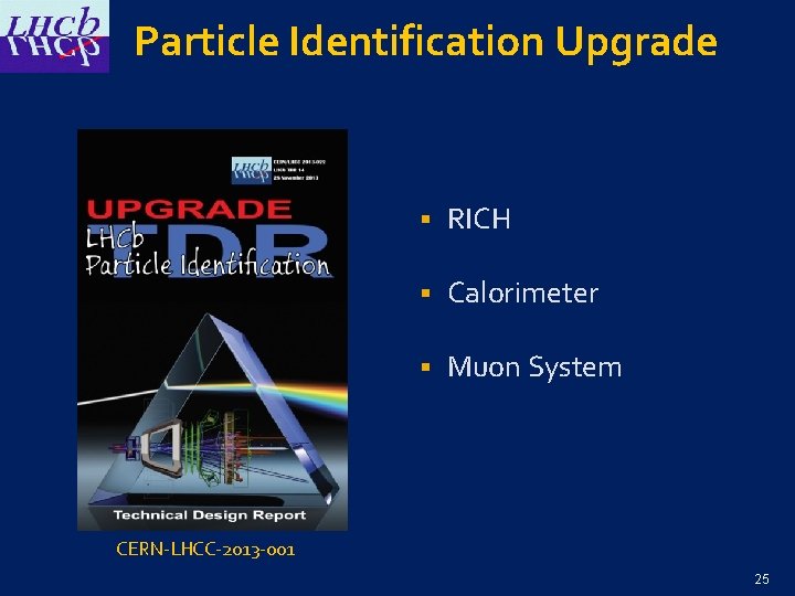 Particle Identification Upgrade § RICH § Calorimeter § Muon System CERN-LHCC-2013 -001 25 