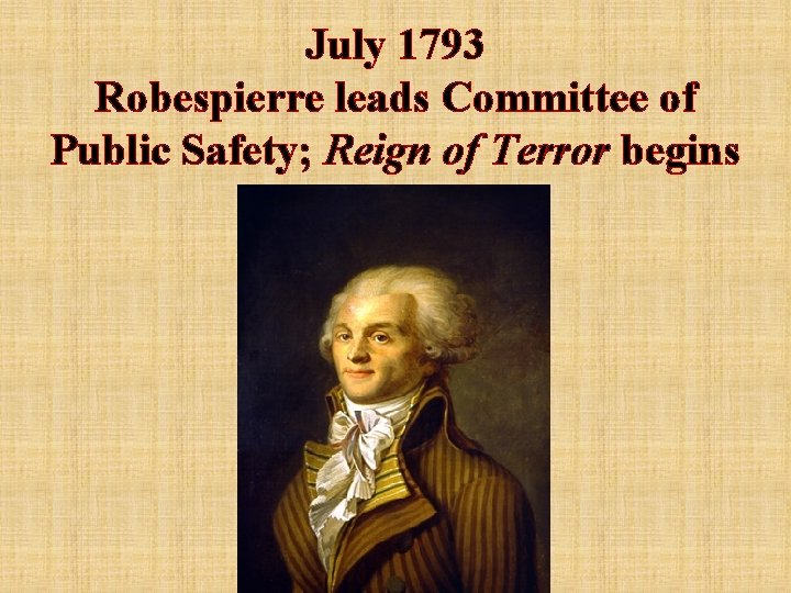 July 1793 Robespierre leads Committee of Public Safety; Reign of Terror begins 
