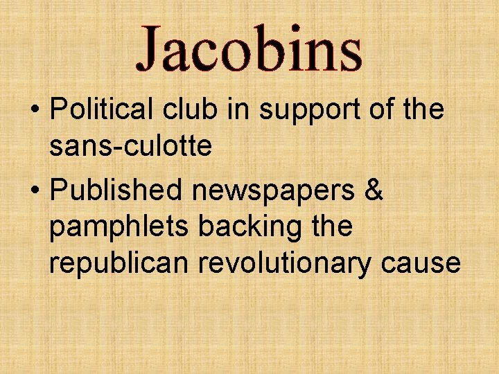 Jacobins • Political club in support of the sans-culotte • Published newspapers & pamphlets