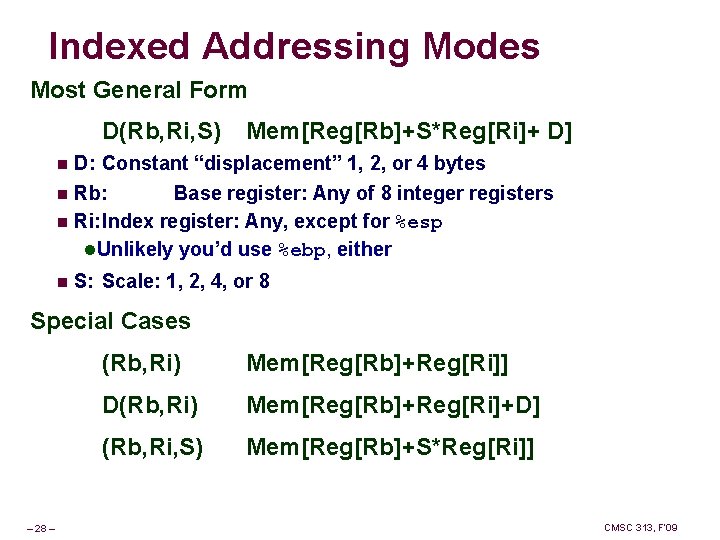 Indexed Addressing Modes Most General Form D(Rb, Ri, S) Mem[Reg[Rb]+S*Reg[Ri]+ D] D: Constant “displacement”