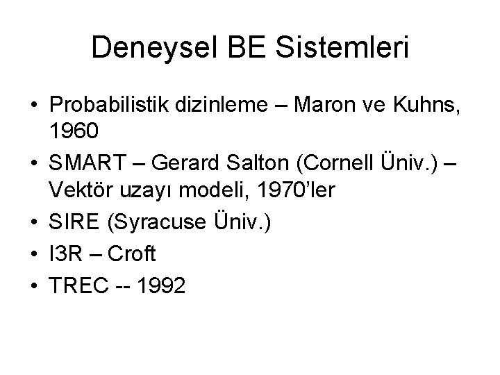 Deneysel BE Sistemleri • Probabilistik dizinleme – Maron ve Kuhns, 1960 • SMART –