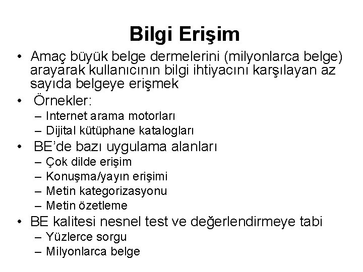 Bilgi Erişim • Amaç büyük belge dermelerini (milyonlarca belge) arayarak kullanıcının bilgi ihtiyacını karşılayan