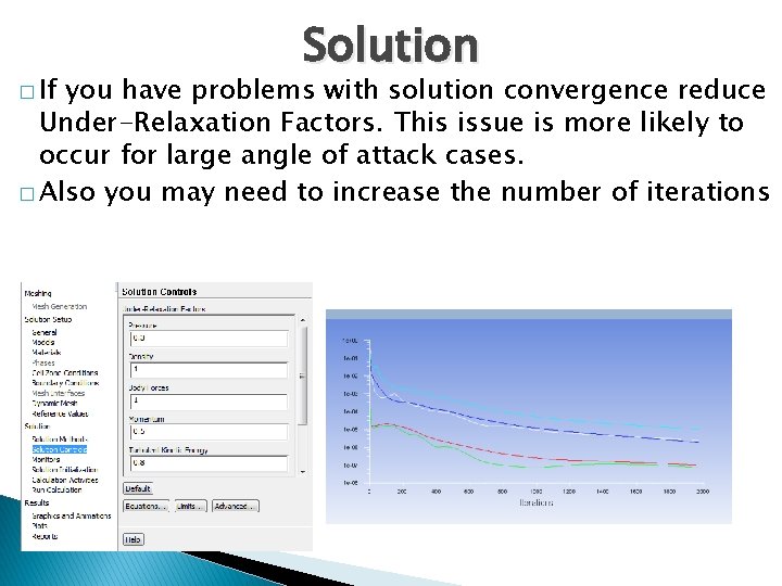 � If Solution you have problems with solution convergence reduce Under-Relaxation Factors. This issue