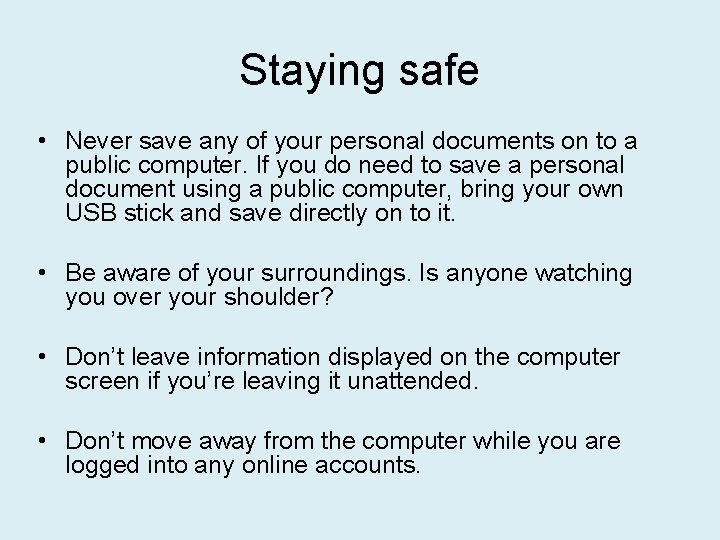Staying safe • Never save any of your personal documents on to a public