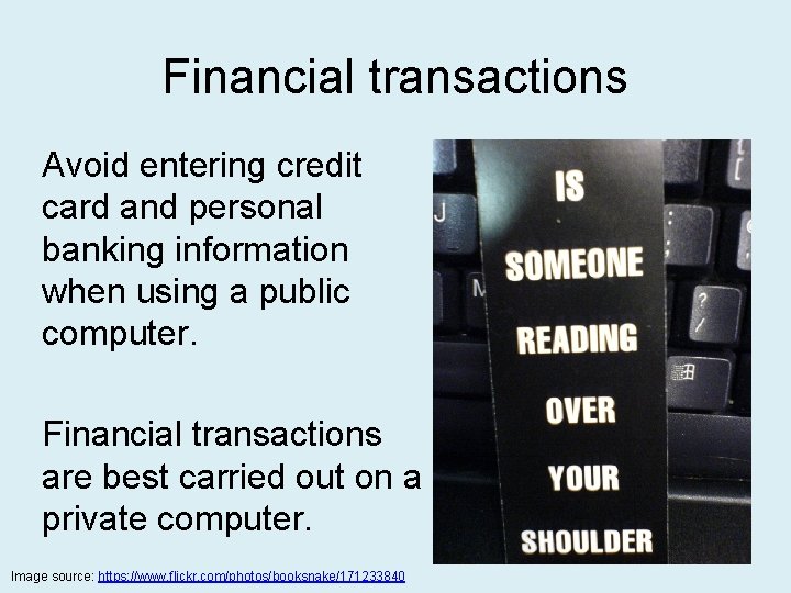 Financial transactions Avoid entering credit card and personal banking information when using a public