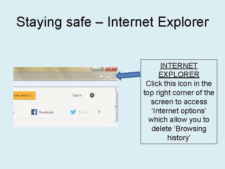 Staying safe – Internet Explorer INTERNET EXPLORER Click this icon in the top right