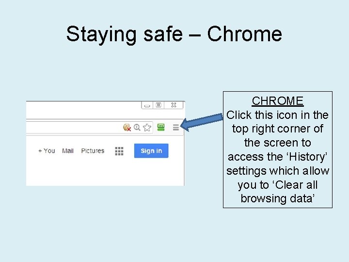 Staying safe – Chrome CHROME Click this icon in the top right corner of