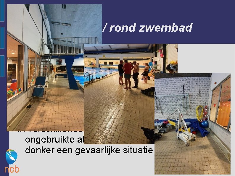 Situatie in / rond zwembad Ongebruikte onderdelen staan netjes afgeschermd (duikplank) Aandachtspunten: Bij perslucht
