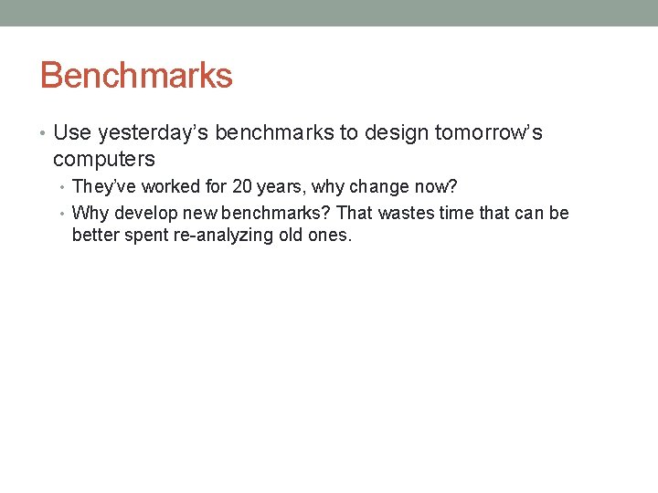 Benchmarks • Use yesterday’s benchmarks to design tomorrow’s computers • They’ve worked for 20
