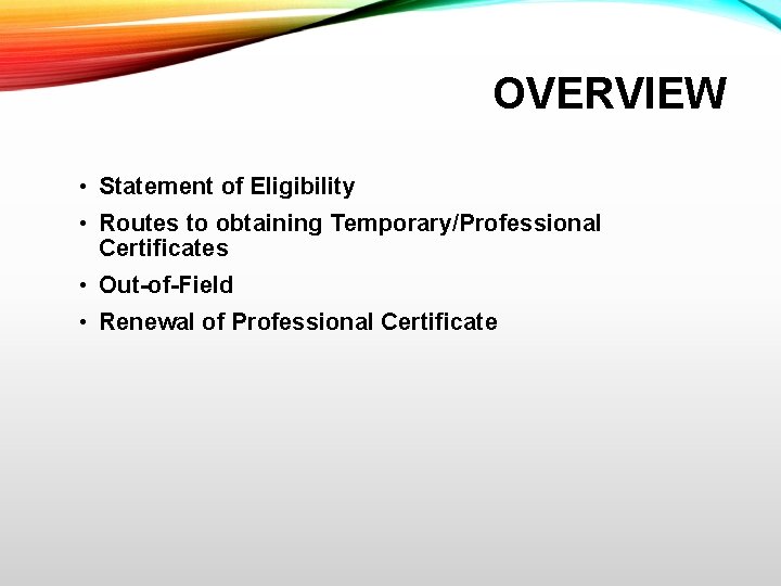 OVERVIEW • Statement of Eligibility • Routes to obtaining Temporary/Professional Certificates • Out-of-Field •
