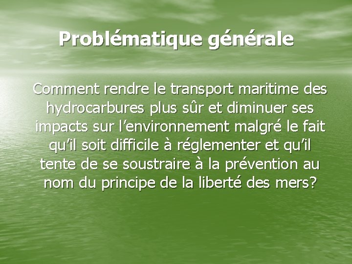 Problématique générale Comment rendre le transport maritime des hydrocarbures plus sûr et diminuer ses