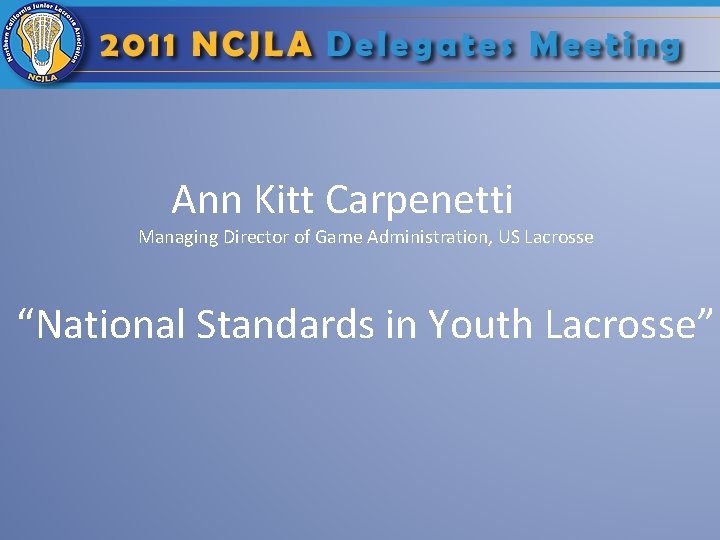 Ann Kitt Carpenetti Managing Director of Game Administration, US Lacrosse “National Standards in Youth