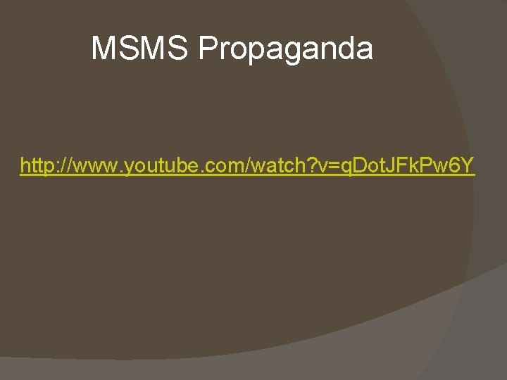 MSMS Propaganda http: //www. youtube. com/watch? v=q. Dot. JFk. Pw 6 Y 