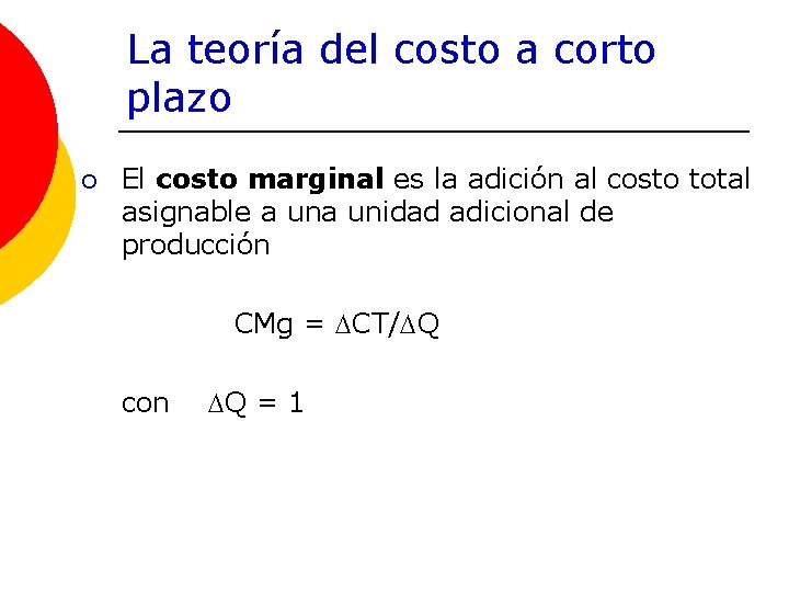 La teoría del costo a corto plazo ¡ El costo marginal es la adición