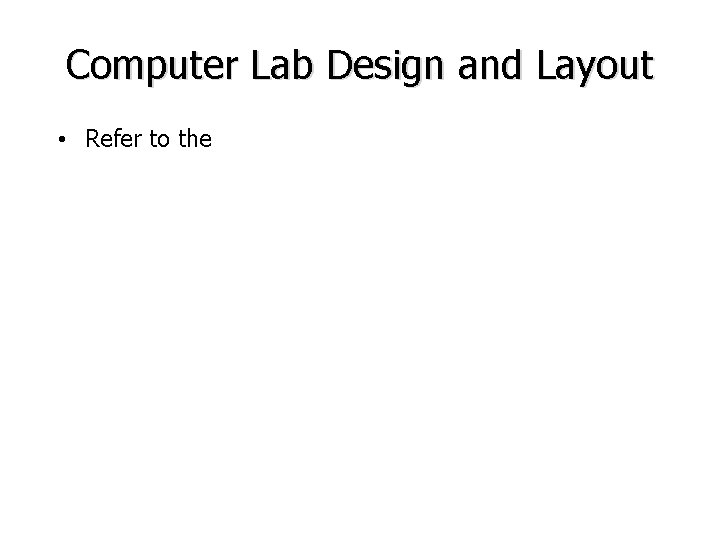 Computer Lab Design and Layout • Refer to the Computer Lab Design and Layout • Refer to the