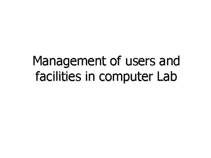 Management of users and facilities in computer Lab Management of users and facilities in computer Lab