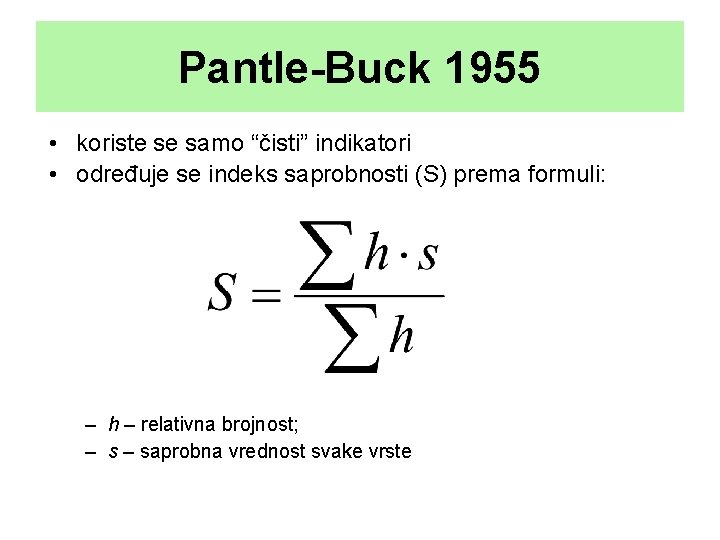 Pantle-Buck 1955 • koriste se samo “čisti” indikatori • određuje se indeks saprobnosti (S)