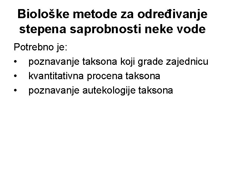 Biološke metode za određivanje stepena saprobnosti neke vode Potrebno je: • poznavanje taksona koji