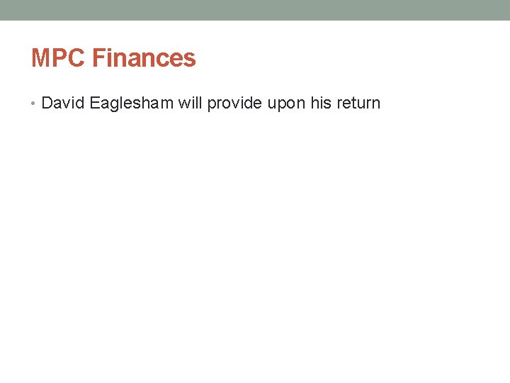 MPC Finances • David Eaglesham will provide upon his return 