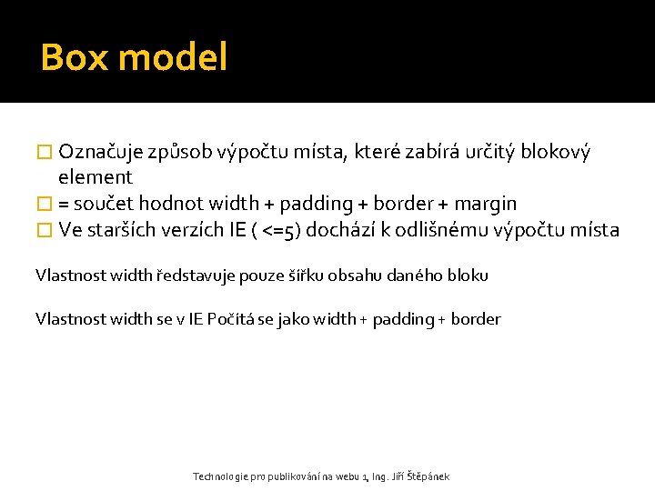 Box model � Označuje způsob výpočtu místa, které zabírá určitý blokový element � =