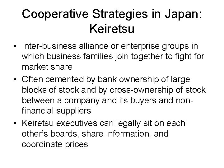 Cooperative Strategies in Japan: Keiretsu • Inter-business alliance or enterprise groups in which business