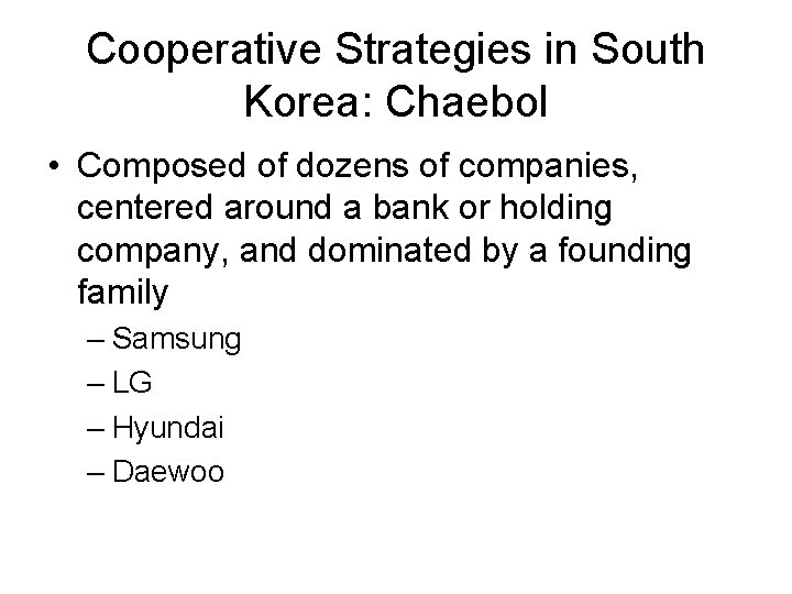 Cooperative Strategies in South Korea: Chaebol • Composed of dozens of companies, centered around