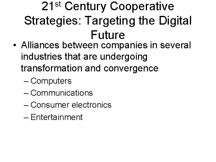 21 st Century Cooperative Strategies: Targeting the Digital Future • Alliances between companies in