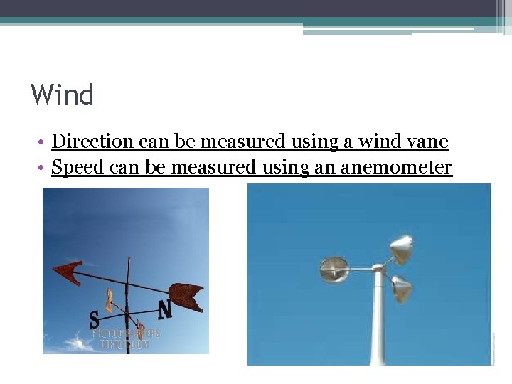 Wind • Direction can be measured using a wind vane • Speed can be