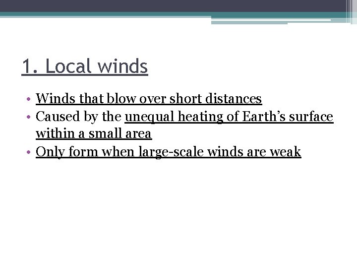 1. Local winds • Winds that blow over short distances • Caused by the