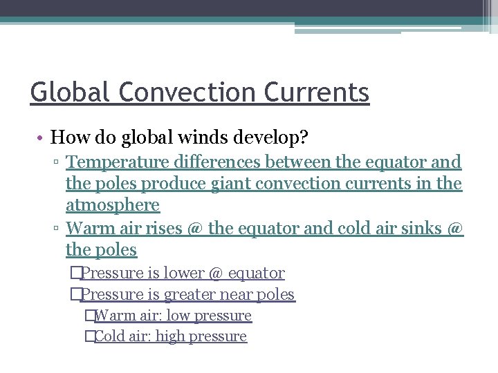 Global Convection Currents • How do global winds develop? ▫ Temperature differences between the