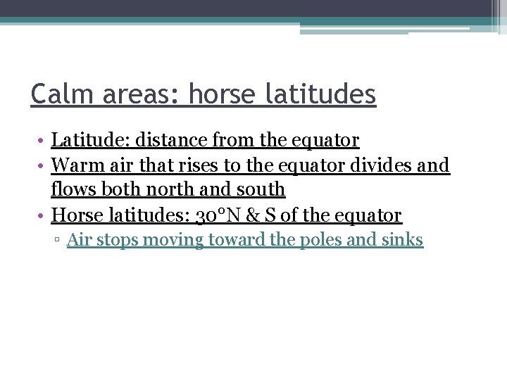 Calm areas: horse latitudes • Latitude: distance from the equator • Warm air that