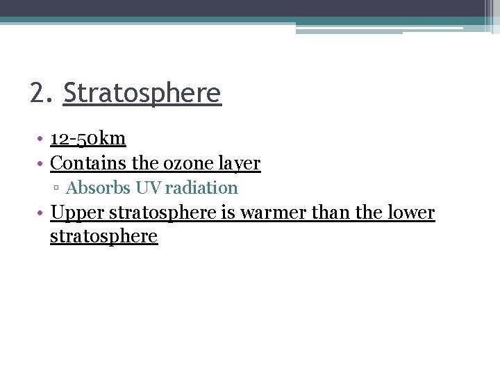 2. Stratosphere • 12 -50 km • Contains the ozone layer ▫ Absorbs UV