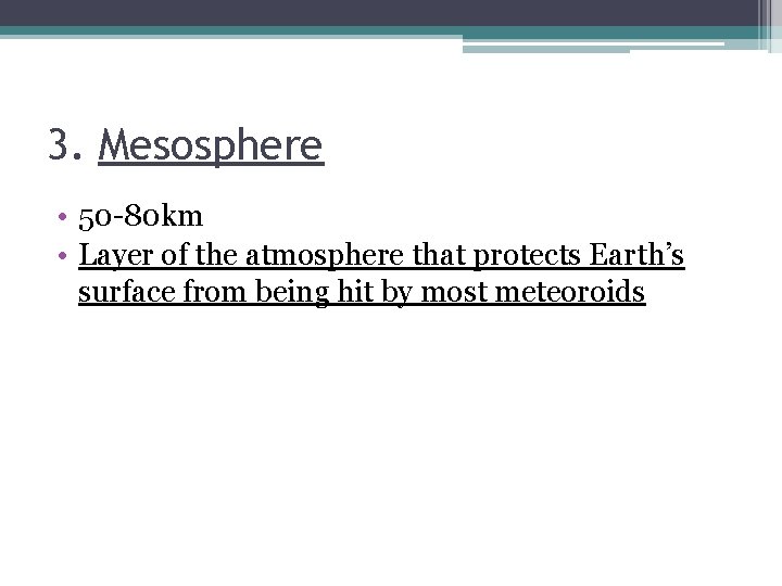 3. Mesosphere • 50 -80 km • Layer of the atmosphere that protects Earth’s