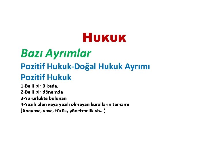 HUKUK Bazı Ayrımlar Pozitif Hukuk-Doğal Hukuk Ayrımı Pozitif Hukuk 1 -Belli bir ülkede. 2